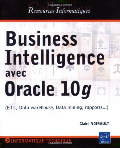Business Intelligence avec Oracle 10g (ETL data warehouse, data mining, rapports...)