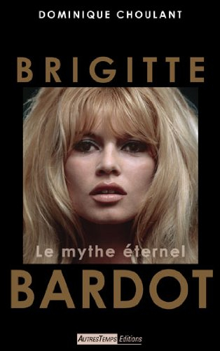 Brigitte Bardot : le mythe éternel