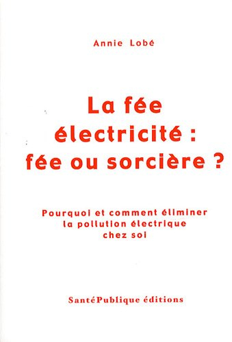 la fée électricité : fée ou sorcière ? : pourquoi et comment éliminer la pollution électrique chez s