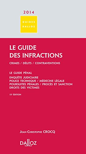 Le guide des infractions 2014 : crimes, délits, contraventions. Le guide pénal : enquête judiciaire,