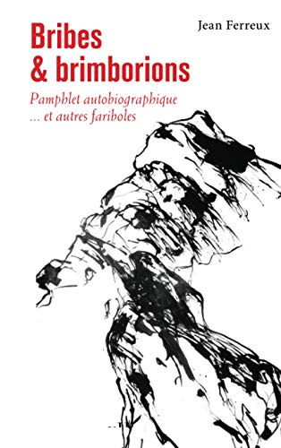 Bribes & brimborions : pamphlet autobiographique... et autres fariboles