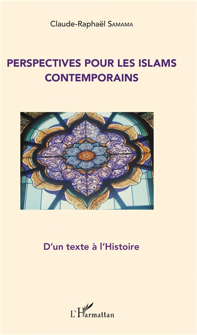 Perspectives pour les islams contemporains : d'un texte à l'histoire