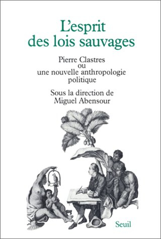 L'Esprit des lois sauvages : Pierre Clastres ou une nouvelle anthropologie politique