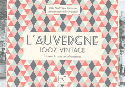 L'Auvergne : 100 % vintage : à travers la carte postale ancienne