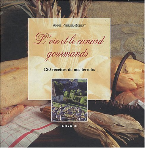 L'oie et le canard gourmands : 120 recettes de nos terroirs
