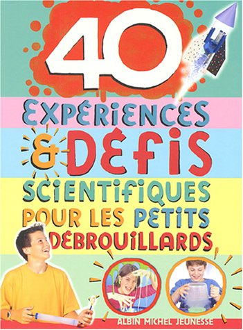 40 expériences et défis scientifiques pour les petits débrouillards
