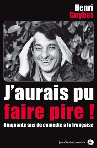 J'aurais pu faire pire ! : cinquante ans de comédie à la française