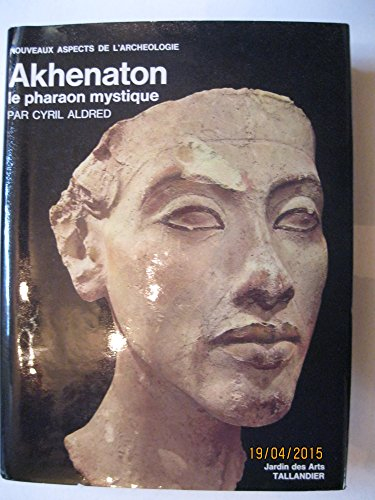 akhenaton, le pharaon mystique. collection : nouveaux aspects de l'archéologie.
