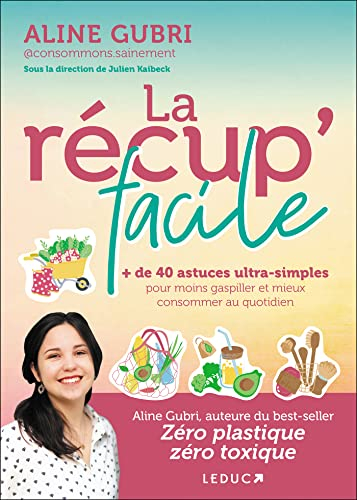 La récup' facile : + de 40 astuces ultra-simples pour moins gaspiller et mieux consommer au quotidie