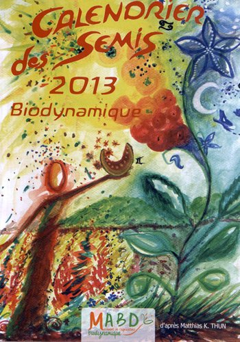 Calendrier des semis biodynamique 2013 : avec indications des jours favorables pour le jardinage, l'