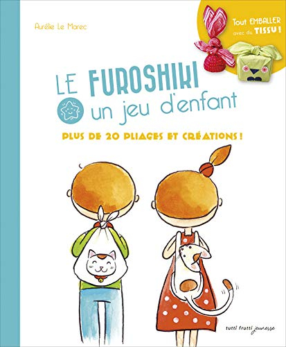 Le Furoshiki : un jeu d'enfant : plus de 20 pliages et créations !