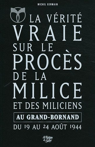 La vérité vraie sur le procès de la Milice et des miliciens au Grand-Bornand du 19 au 24 août 1944 :