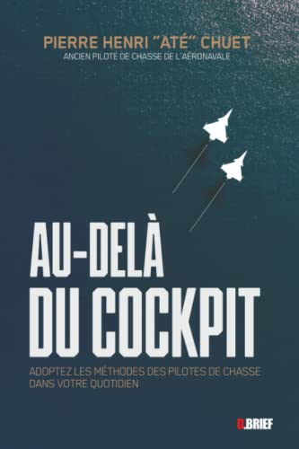Au-delà du cockpit: ADOPTEZ LES METHODES DES PILOTES DE CHASSE DANS VOTRE QUOTIDIEN