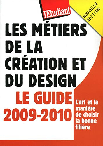 Les métiers de la création et du design : le guide 2009-2010