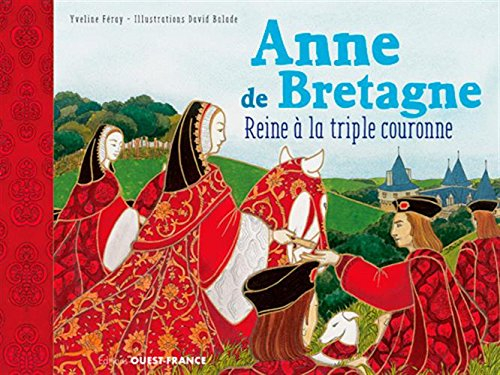 Anne de Bretagne : reine à la triple couronne