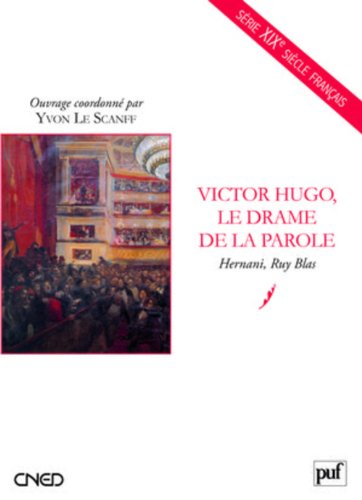Victor Hugo, le drame de la parole : Hernani, Ruy Blas