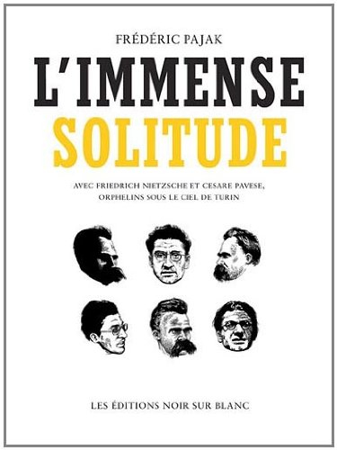 L'immense solitude : avec Friedrich Nietzsche et Cesare Pavese, orphelins sous le ciel de Turin - Frédéric Pajak