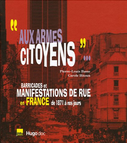 Aux armes citoyens... : barricades et manifestations de rue en France, de 1871 à nos jours