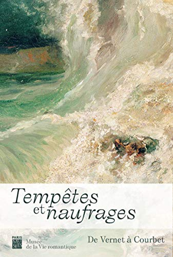Tempêtes et naufrages : de Vernet à Courbet : exposition, Paris, Musée de la vie romantique, du 18 d