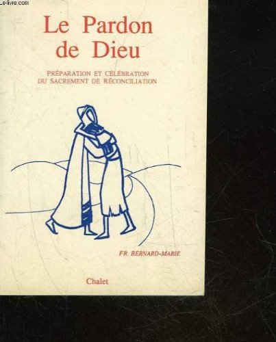 Le Pardon de Dieu : préparation et célébration du sacrement de réconciliation