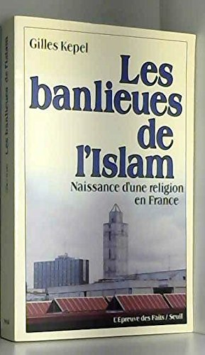 Les banlieues de l'Islam : naissance d'une religion en France