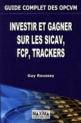 Guide complet des OPCVM : investir et gagner sur les Sicav, FCP, trackers