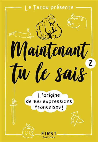 Maintenant tu le sais. Vol. 2. L'origine de 100 expressions françaises !