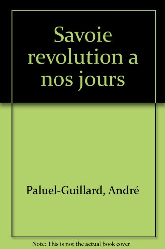 Histoire de la Savoie. Vol. 4. La Savoie de la Révolution à nos jours : XIXe-XXe siècle