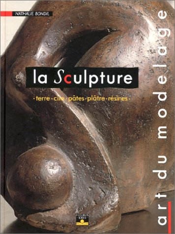 La sculpture : art du modelage : terre, cire, pâtes, plâtre, résines