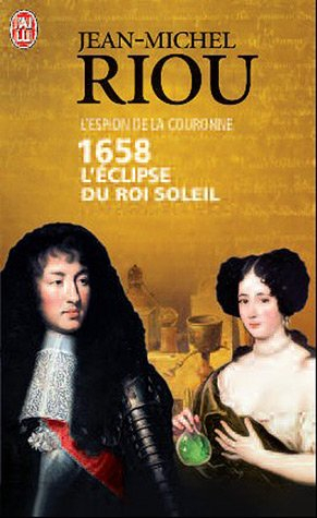 L'espion de la couronne. 1658, l'éclipse du Roi-Soleil