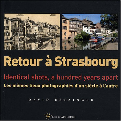 Retour à Strasbourg : les mêmes lieux photographiés d'un siècle à l'autre = identical shots, a hundr