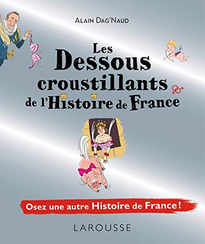 Les dessous croustillants de l'histoire de France : osez une autre histoire de France !