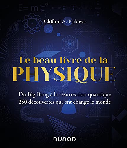 Le beau livre de la physique : du big bang à la résurrection quantique : 250 découvertes qui ont cha