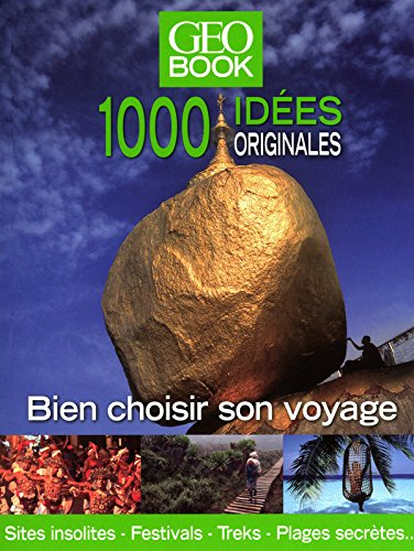 Géo book, 1.000 idées originales : bien choisir son voyage