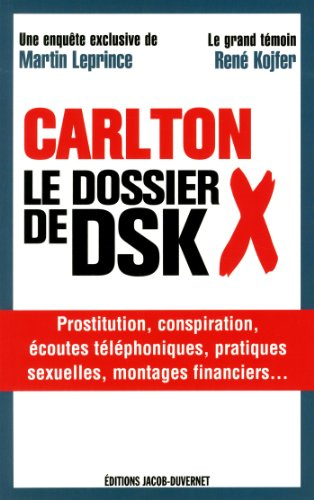 Carlton : le dossier X de DSK : prostitution, conspiration, écoutes téléphoniques, pratiques sexuell