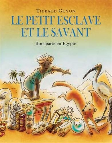 Le petit esclave et le savant : Bonaparte en Egypte
