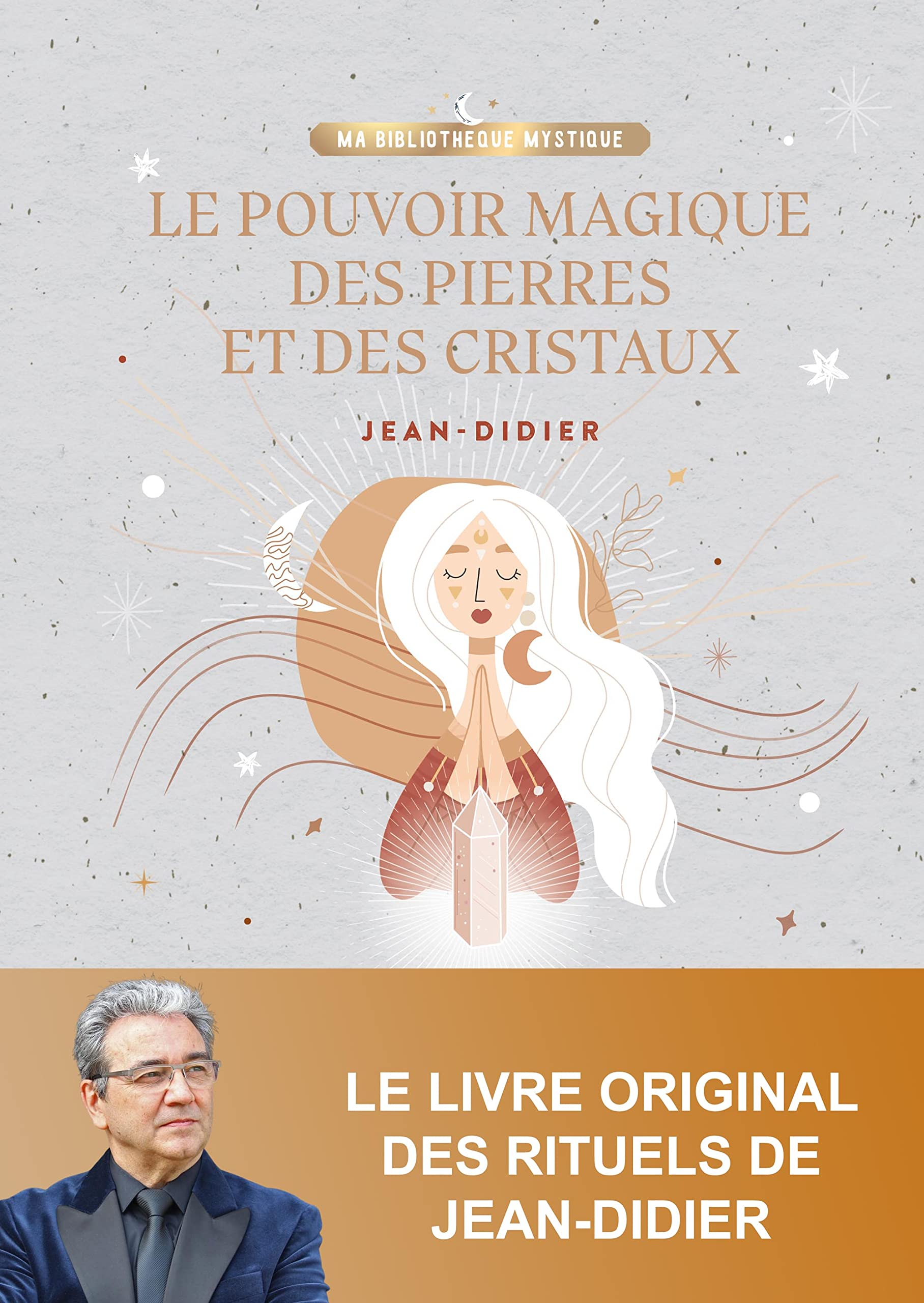 Le pouvoir magique des pierres et des cristaux : 50 rituels à la portée de tous pour réaliser tous v