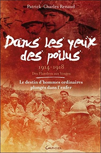 Dans les yeux des poilus : des Flandres aux Vosges, 1914-1918 : le destin d'hommes ordinaires plongé