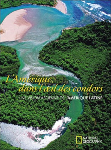 L'Amérique, dans l'oeil des condors : une vision aérienne de l'Amérique latine