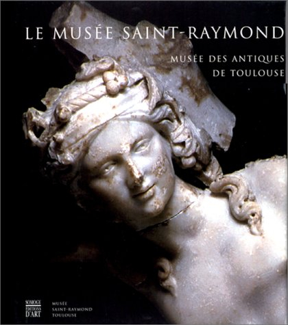 Le musée Saint-Raymond : musée des Antiques de Toulouse