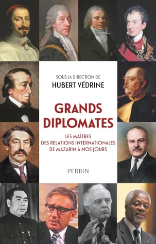 Grands diplomates : les maîtres des relations internationales de Mazarin à nos jours