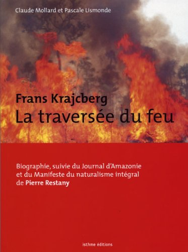 Frans Krajcberg, la traversée du feu : biographie. Journal d'Amazonie. Manifeste du naturalisme inté