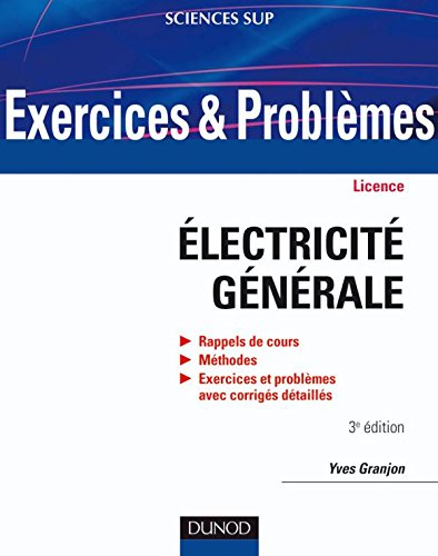 Exercices et problèmes d'électricité générale : rappels de cours, méthodes, exercices et problèmes a