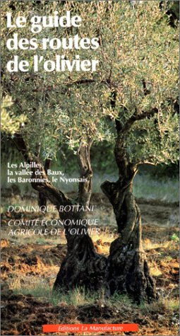 Le guide des routes de l'olivier. Vol. 1. Les Alpilles, la vallée des Baux, les Baronnies, le Nyonsa