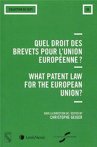 Quel droit des brevets pour l'Union européenne ? : acte du colloque. What patent law for the Europea
