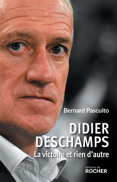 Didier Deschamps : la victoire et rien d'autre