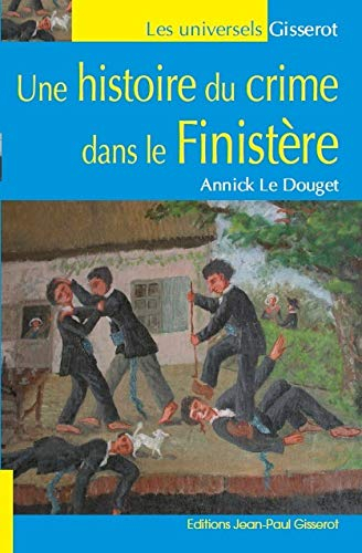 Une histoire du crime dans le Finistère, 1811-1910