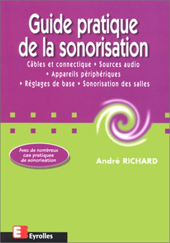 Guide pratique de la sonorisation : câbles et connectique, sources audio, appareils périphériques, r