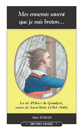 Mes ennemis savent que je suis Breton... : la vie d'Ohier de Grandpré, marin de Saint-Malo (1761-184