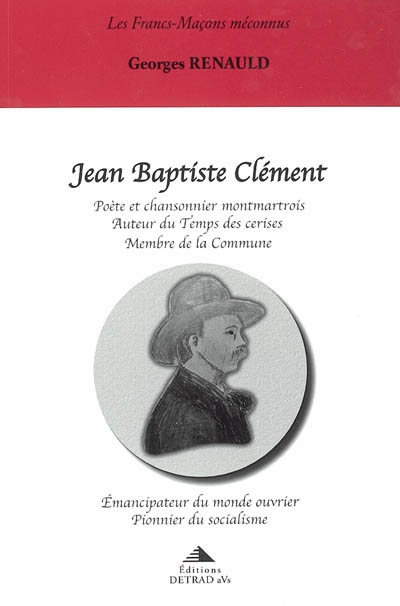 Jean-Baptiste Clément : poète et chansonnier montmartrois, auteur du Temps des cerises, membre de la